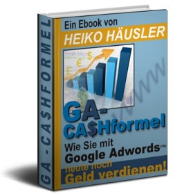 GA-Cashformel: Wie Sit mit Google Adwords heute noch das erste Geld verdienen GA-Cashformel: Wie Sit mit Google Adwords heute noch das erste Geld verdienen